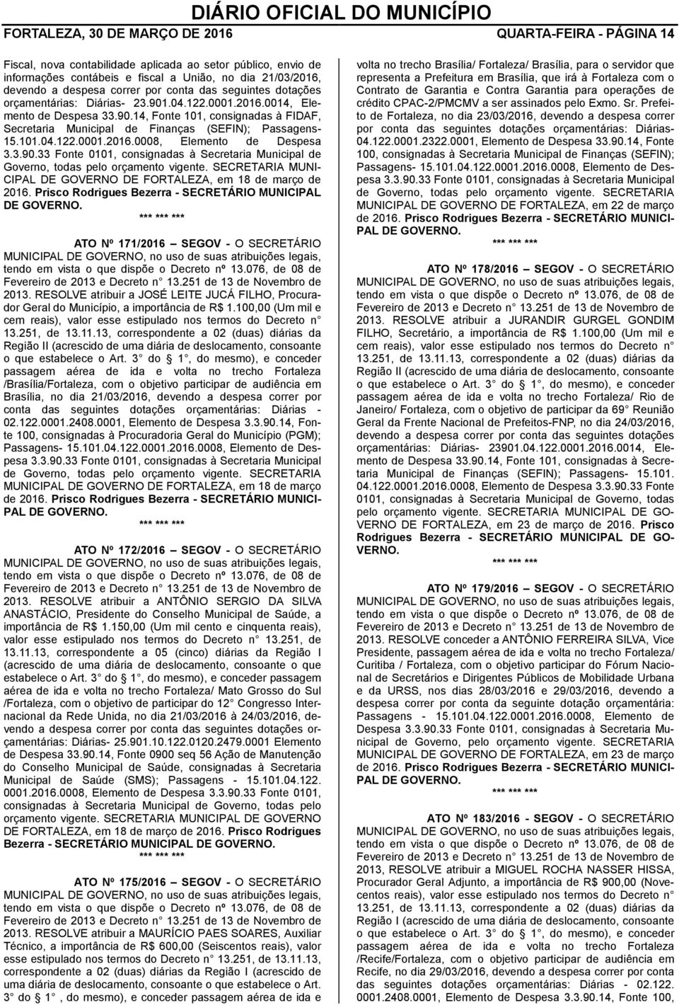 101.04.122.0001.2016.0008, Elemento de Despesa 3.3.90.33 Fonte 0101, consignadas à Secretaria Municipal de Governo, todas pelo orçamento vigente.