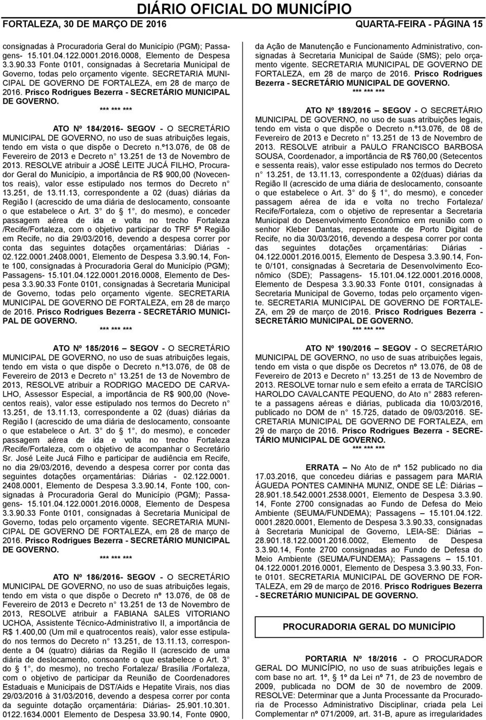 Prisco Rodrigues Bezerra - SECRETÁRIO MUNICIPAL DE GOVERNO. ATO Nº 184/2016- SEGOV - O SECRETÁRIO MUNICIPAL DE GOVERNO, no uso de suas atribuições legais, tendo em vista o que dispõe o Decreto n.º13.