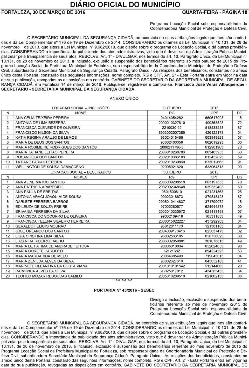 CONSIDERANDO os ditames da Lei Municipal n 10.131, de 28 de novembro de 2013, que altera a Lei Municipal nº 9.682/2010, que dispõe sobre o programa de Locação Social, e dá outras providências.