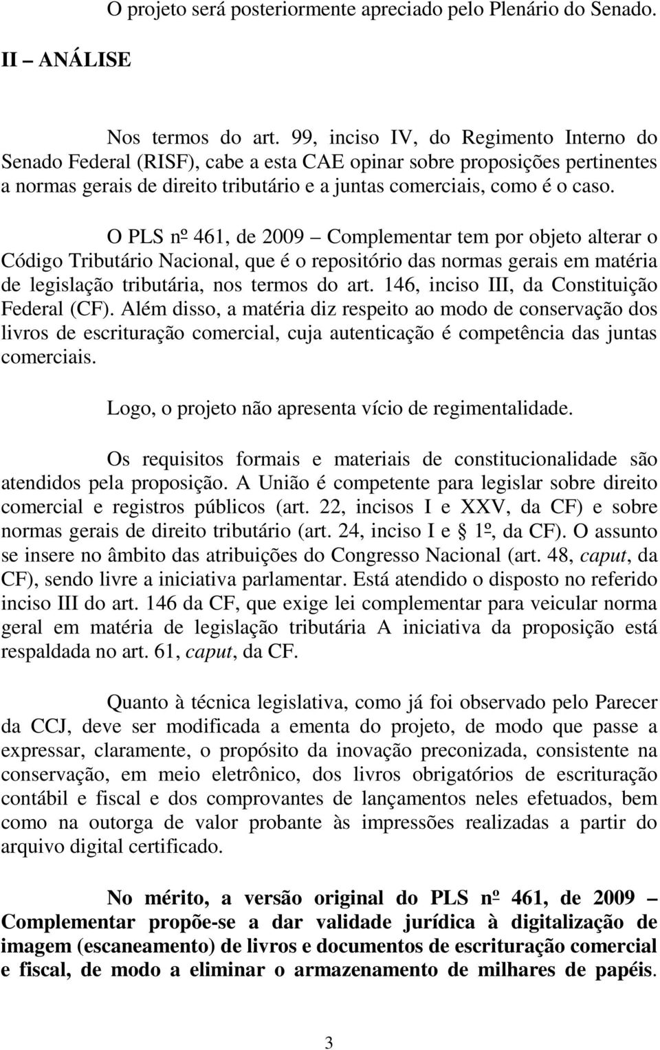 O PLS nº 461, de 2009 Complementar tem por objeto alterar o Código Tributário Nacional, que é o repositório das normas gerais em matéria de legislação tributária, nos termos do art.