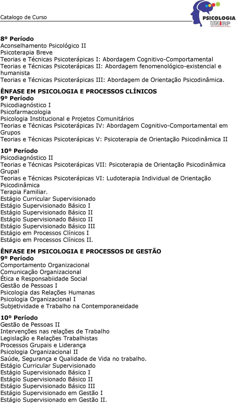 ÊNFASE EM PSICOLOGIA E PROCESSOS CLÍNICOS 9º Período Psicodiagnóstico I Psicofarmacologia Psicologia Institucional e Projetos Comunitários Teorias e Técnicas Psicoterápicas IV: Abordagem