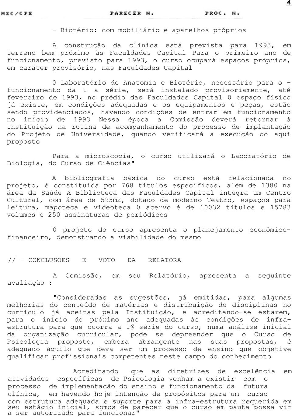 até fevereiro de 1993, no prédio das Faculdades Capital 0 espaço físico já existe, em condições adequadas e os equipamentos e peças, estão sendo providenciados, havendo condições de entrar em