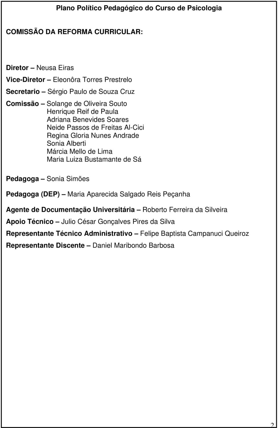 Mello de Lima Maria Luiza Bustamante de Sá Pedagoga Sonia Simões Pedagoga (DEP) Maria Aparecida Salgado Reis Peçanha Agente de Documentação Universitária Roberto Ferreira da