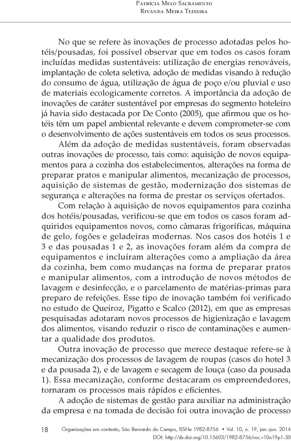 A importância da adoção de inovações de caráter sustentável por empresas do segmento hoteleiro já havia sido destacada por De Conto (2005), que afirmou que os hotéis têm um papel ambiental relevante