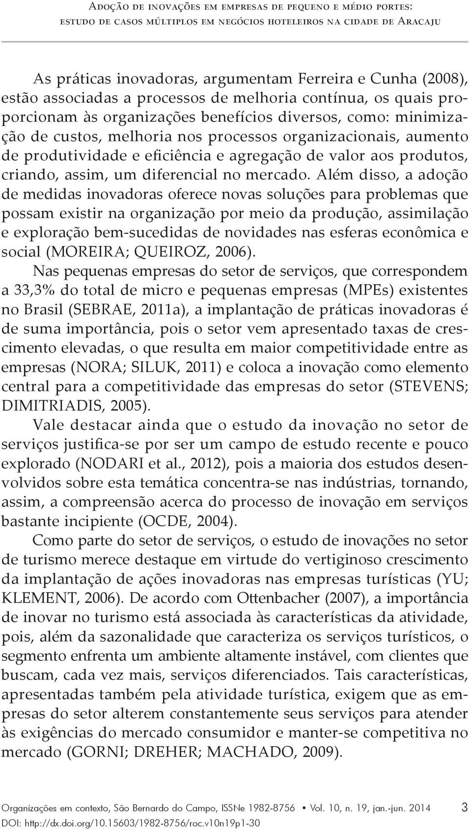 eficiência e agregação de valor aos produtos, criando, assim, um diferencial no mercado.