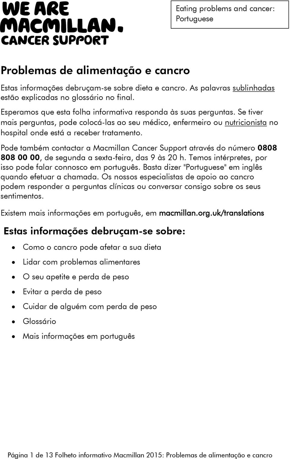 Pode também contactar a Macmillan Cancer Support através do número 0808 808 00 00, de segunda a sexta-feira, das 9 às 20 h. Temos intérpretes, por isso pode falar connosco em português.