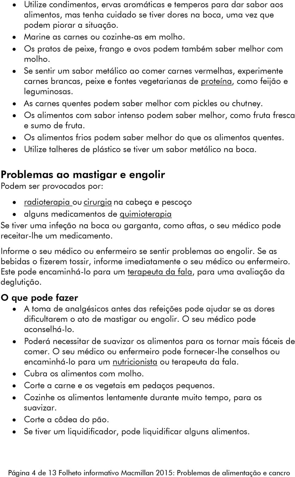 Se sentir um sabor metálico ao comer carnes vermelhas, experimente carnes brancas, peixe e fontes vegetarianas de proteína, como feijão e leguminosas.