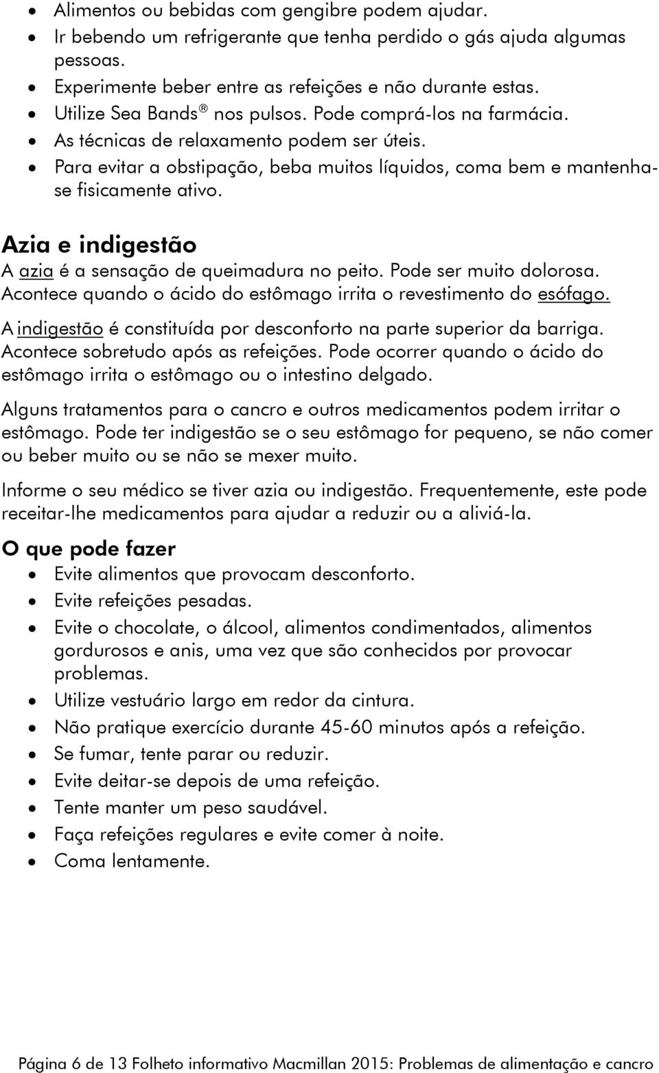 Azia e indigestão A azia é a sensação de queimadura no peito. Pode ser muito dolorosa. Acontece quando o ácido do estômago irrita o revestimento do esófago.