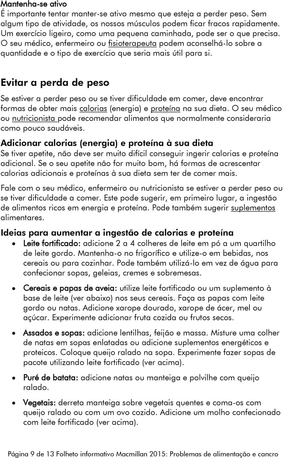 O seu médico, enfermeiro ou fisioterapeuta podem aconselhá-lo sobre a quantidade e o tipo de exercício que seria mais útil para si.