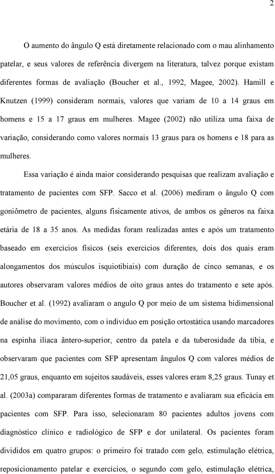 Magee (2002) não utiliza uma faixa de variação, considerando como valores normais 13 graus para os homens e 18 para as mulheres.