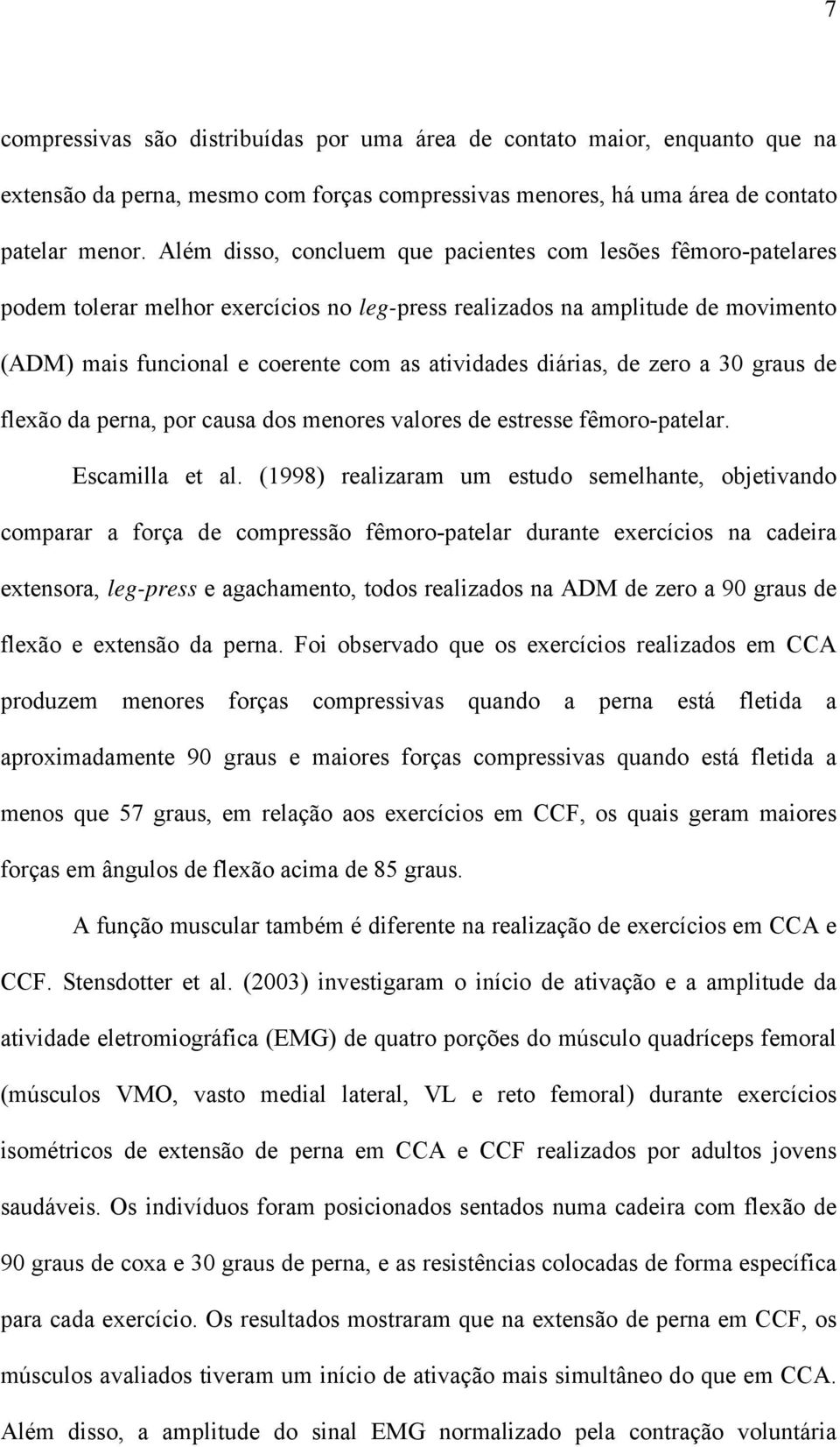 diárias, de zero a 30 graus de flexão da perna, por causa dos menores valores de estresse fêmoro-patelar. Escamilla et al.