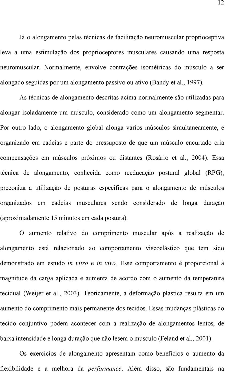 As técnicas de alongamento descritas acima normalmente são utilizadas para alongar isoladamente um músculo, considerado como um alongamento segmentar.