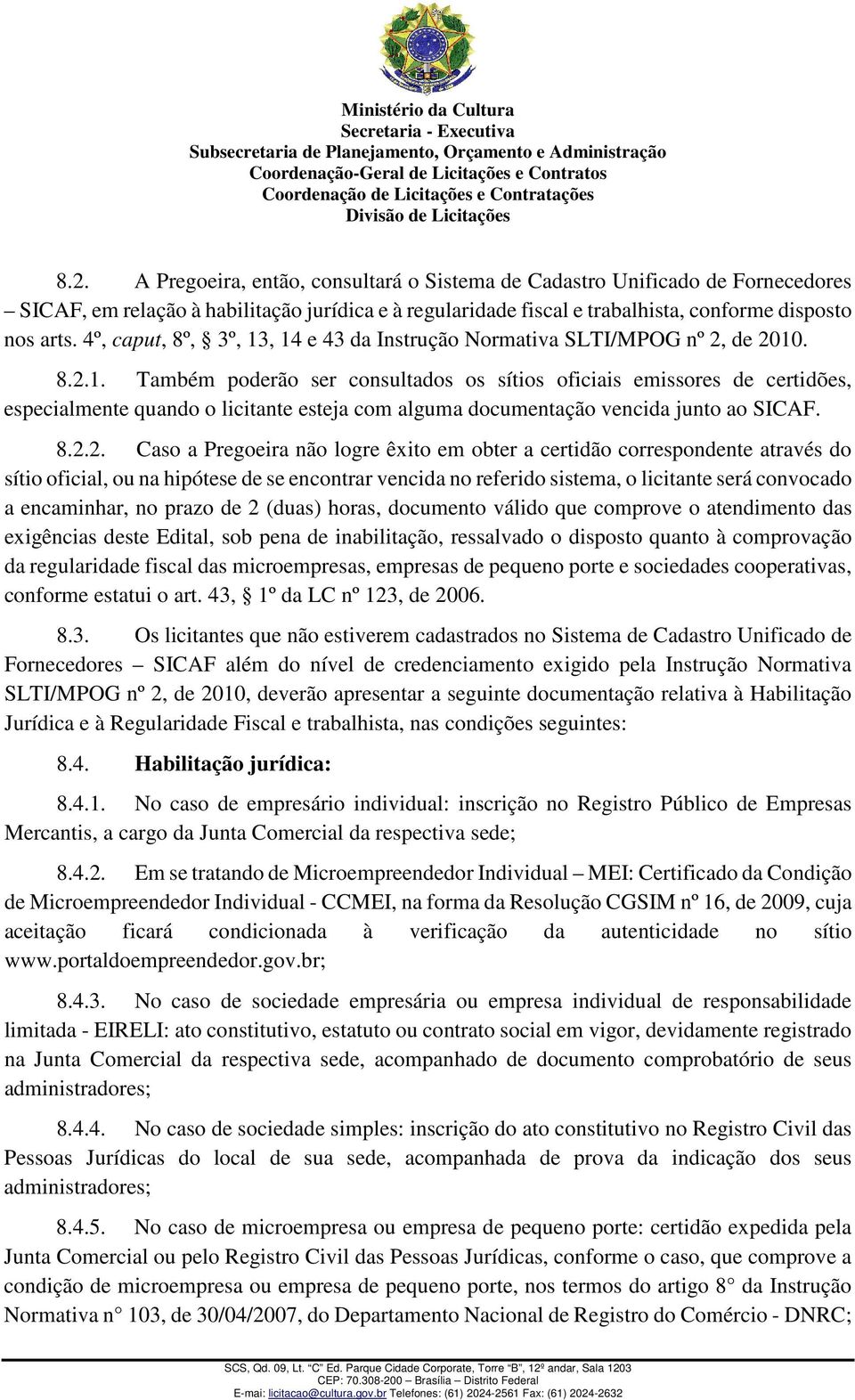 8.2.2. Caso a Pregoeira não logre êxito em obter a certidão correspondente através do sítio oficial, ou na hipótese de se encontrar vencida no referido sistema, o licitante será convocado a