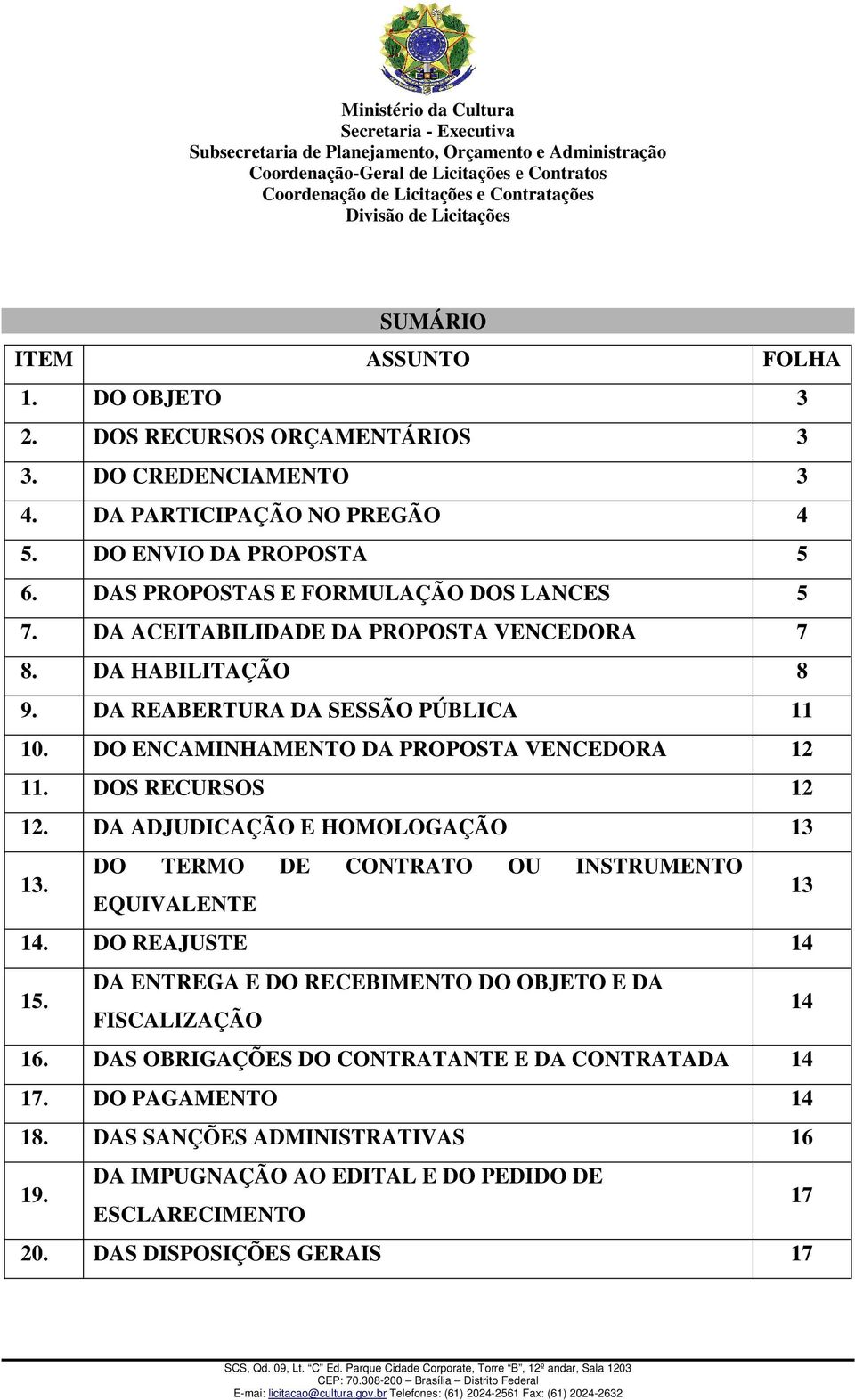 DO ENCAMINHAMENTO DA PROPOSTA VENCEDORA 12 11. DOS RECURSOS 12 12. DA ADJUDICAÇÃO E HOMOLOGAÇÃO 13 13. DO TERMO DE CONTRATO OU INSTRUMENTO EQUIVALENTE 13 14. DO REAJUSTE 14 15.