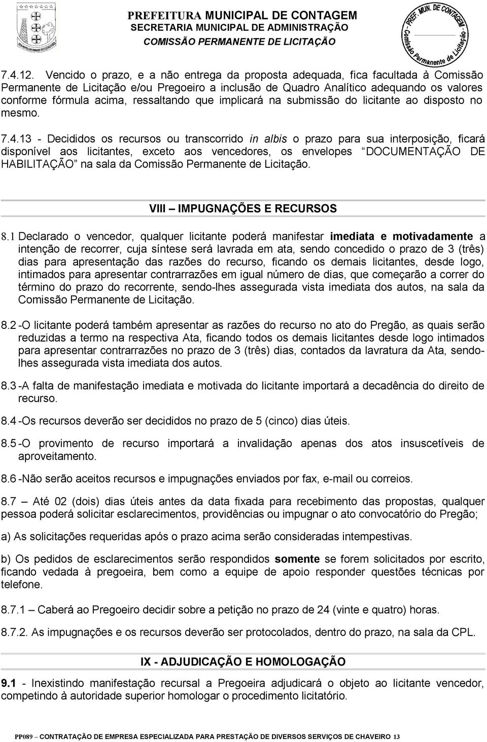 ressaltando que implicará na submissão do licitante ao disposto no mesmo. 7.4.