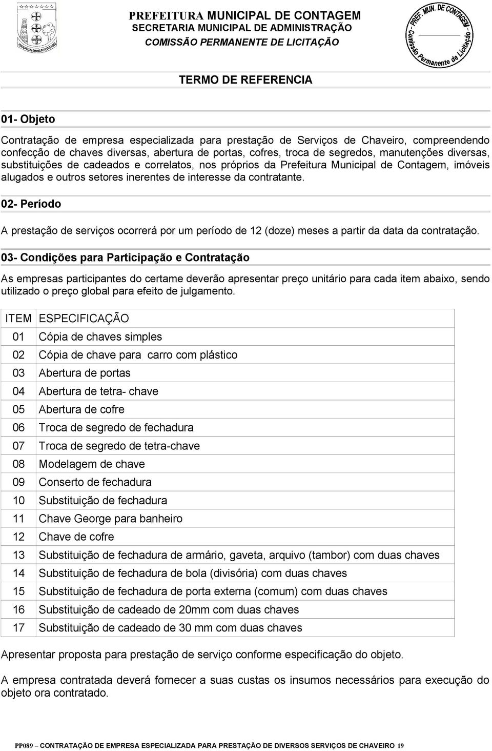 02- Período A prestação de serviços ocorrerá por um período de 12 (doze) meses a partir da data da contratação.