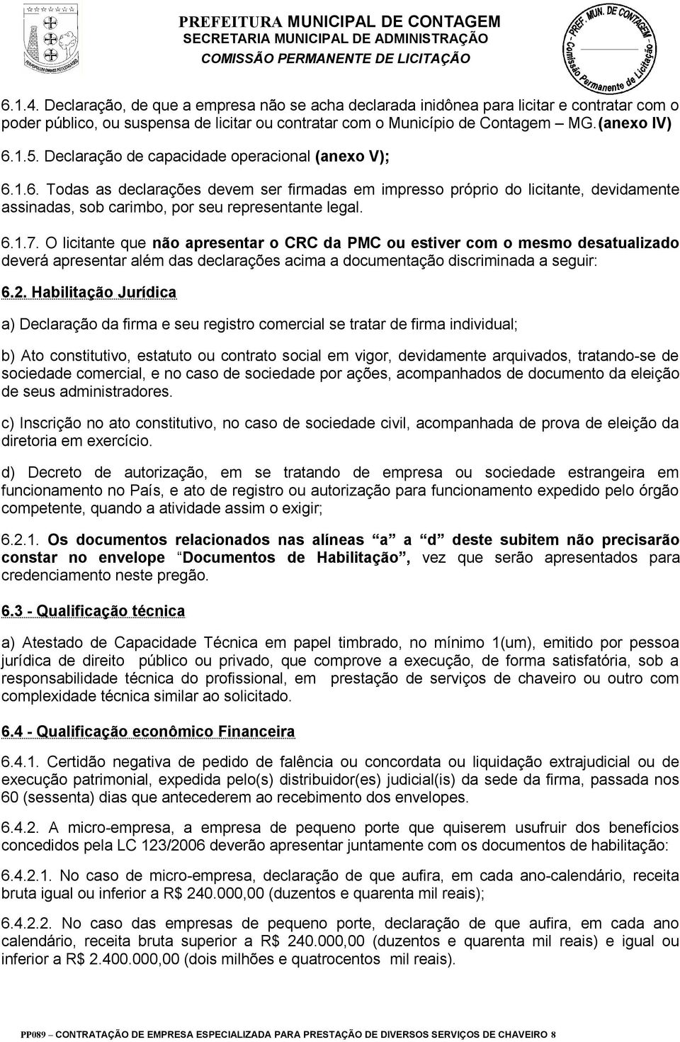 O licitante que não apresentar o CRC da PMC ou estiver com o mesmo desatualizado deverá apresentar além das declarações acima a documentação discriminada a seguir: 6.2.