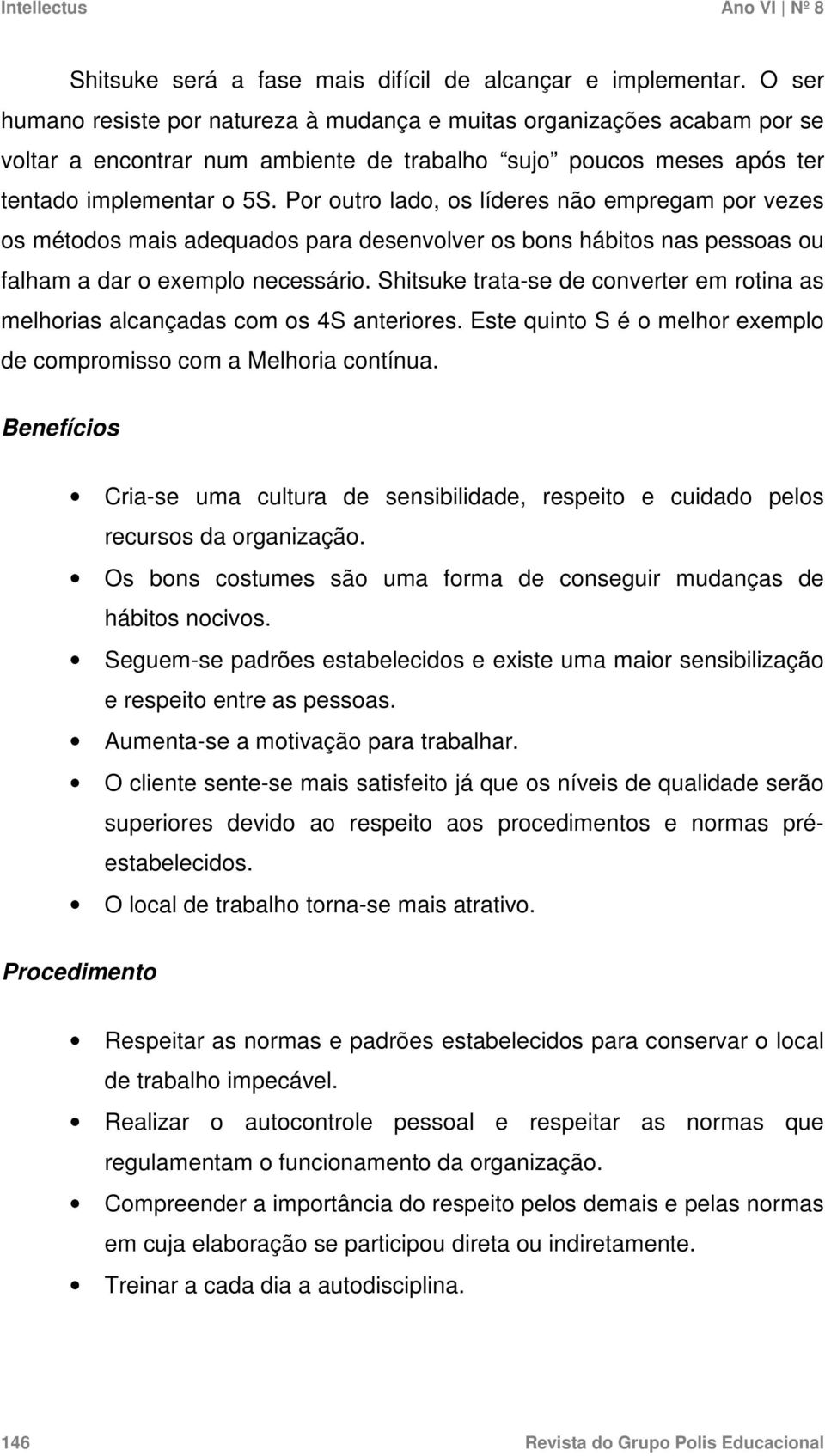 Por outro lado, os líderes não empregam por vezes os métodos mais adequados para desenvolver os bons hábitos nas pessoas ou falham a dar o exemplo necessário.