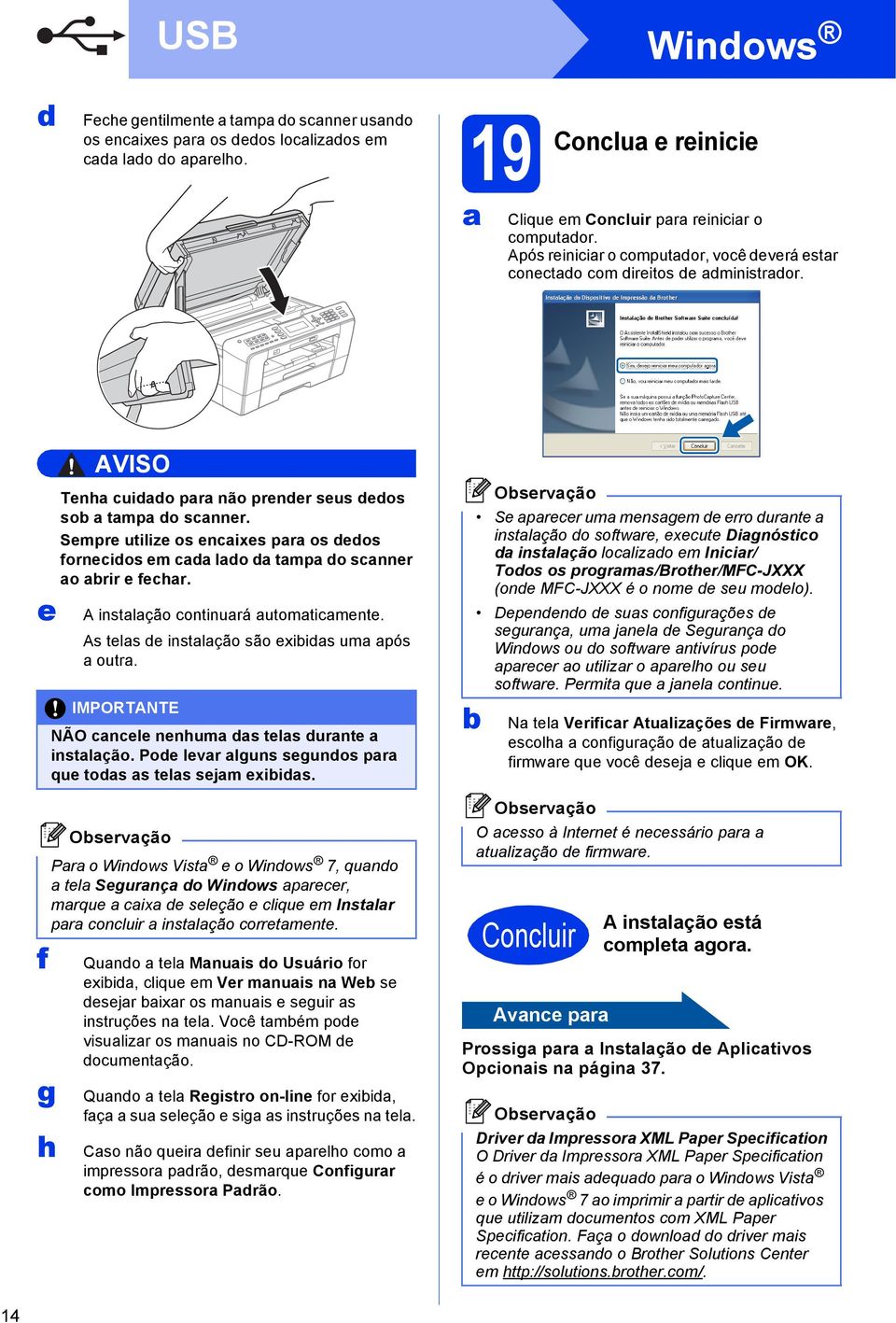 e A instlção ontinurá utomtimente. As tels e instlção são exiis um pós outr. f g h IMPORTANTE NÃO nele nenhum s tels urnte instlção. Poe levr lguns segunos pr que tos s tels sejm exiis.