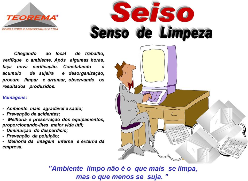 Vantagens: Ambiente mais agradável e sadio; Prevenção acintes; Melhoria e preservação dos equipamentos, proporcionandolhes