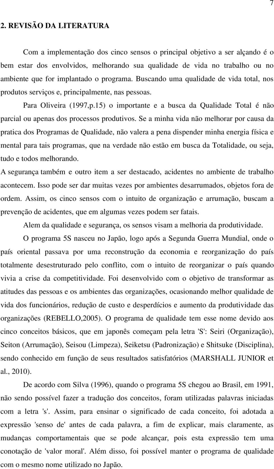 15) o importante e a busca da Qualidade Total é não parcial ou apenas dos processos produtivos.