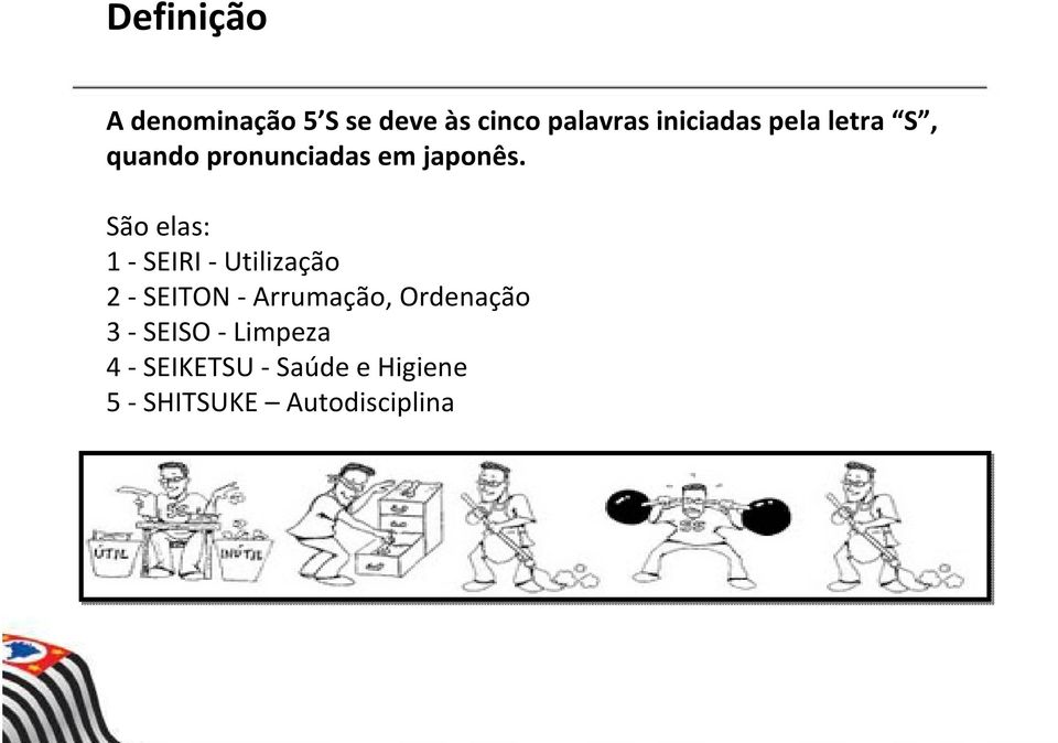 São elas: 1 - SEIRI - Utilização 2 - SEITON - Arrumação,