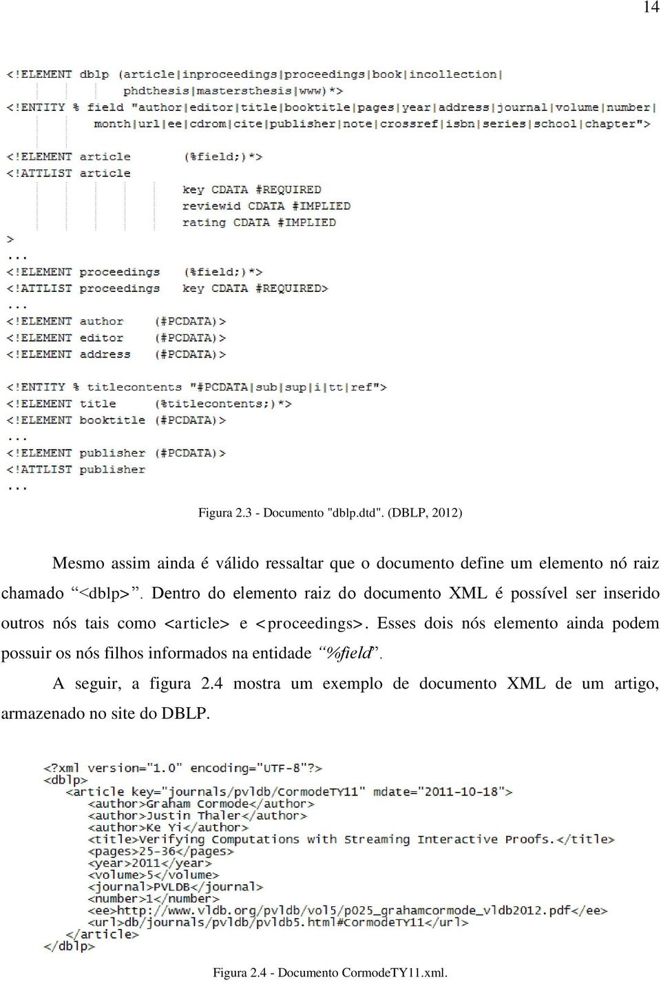 Dentro do elemento raiz do documento XML é possível ser inserido outros nós tais como <article> e <proceedings>.