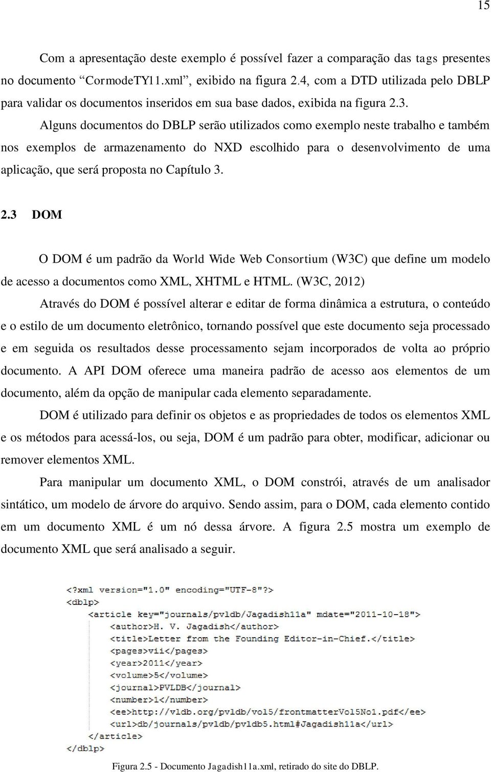 Alguns documentos do DBLP serão utilizados como exemplo neste trabalho e também nos exemplos de armazenamento do NXD escolhido para o desenvolvimento de uma aplicação, que será proposta no Capítulo 3.