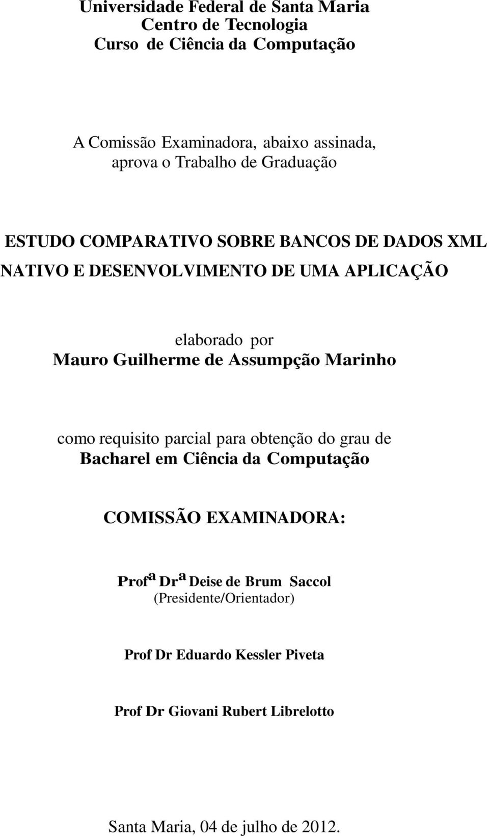 de Assumpção Marinho como requisito parcial para obtenção do grau de Bacharel em Ciência da Computação COMISSÃO EXAMINADORA: Prof a Dr a