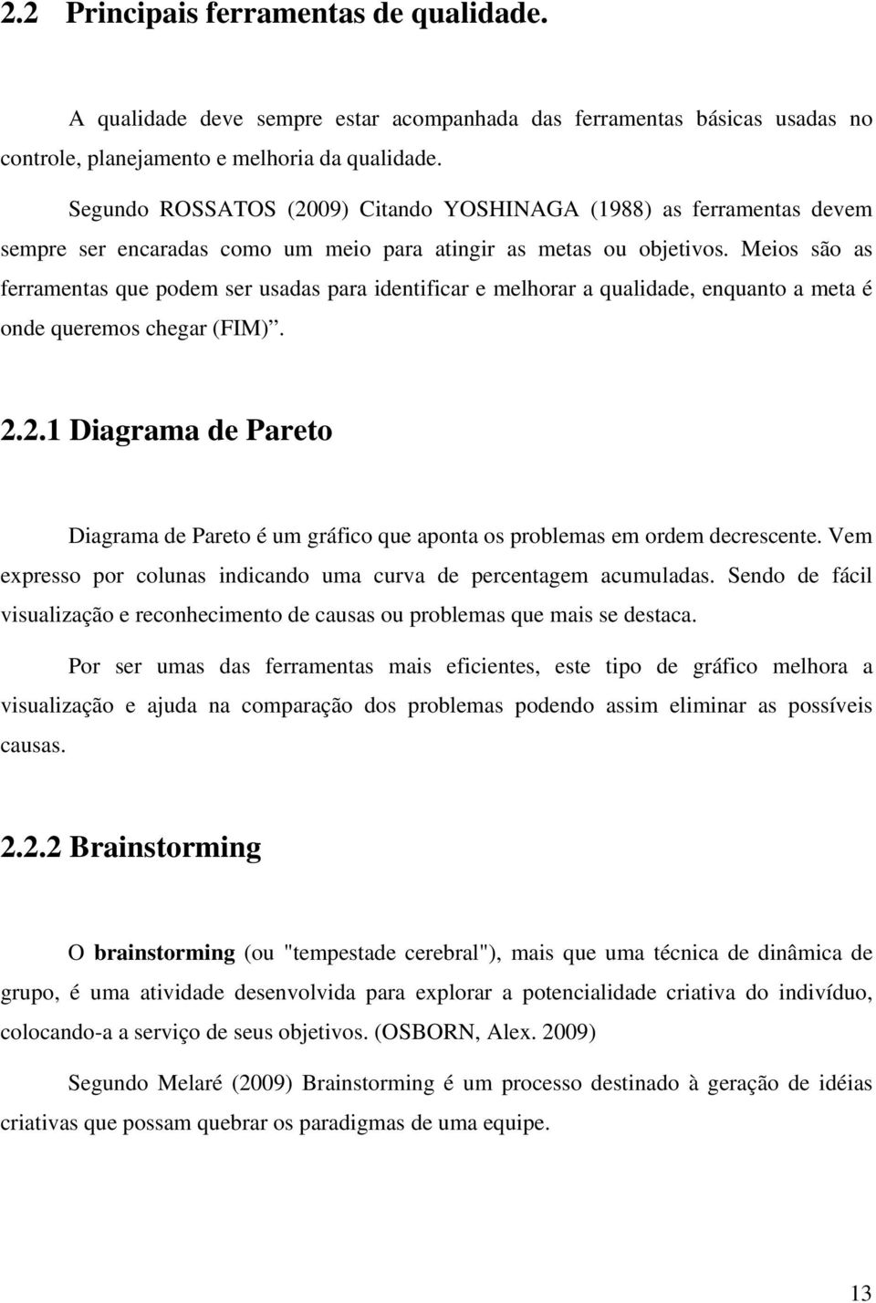 Meios são as ferramentas que podem ser usadas para identificar e melhorar a qualidade, enquanto a meta é onde queremos chegar (FIM). 2.