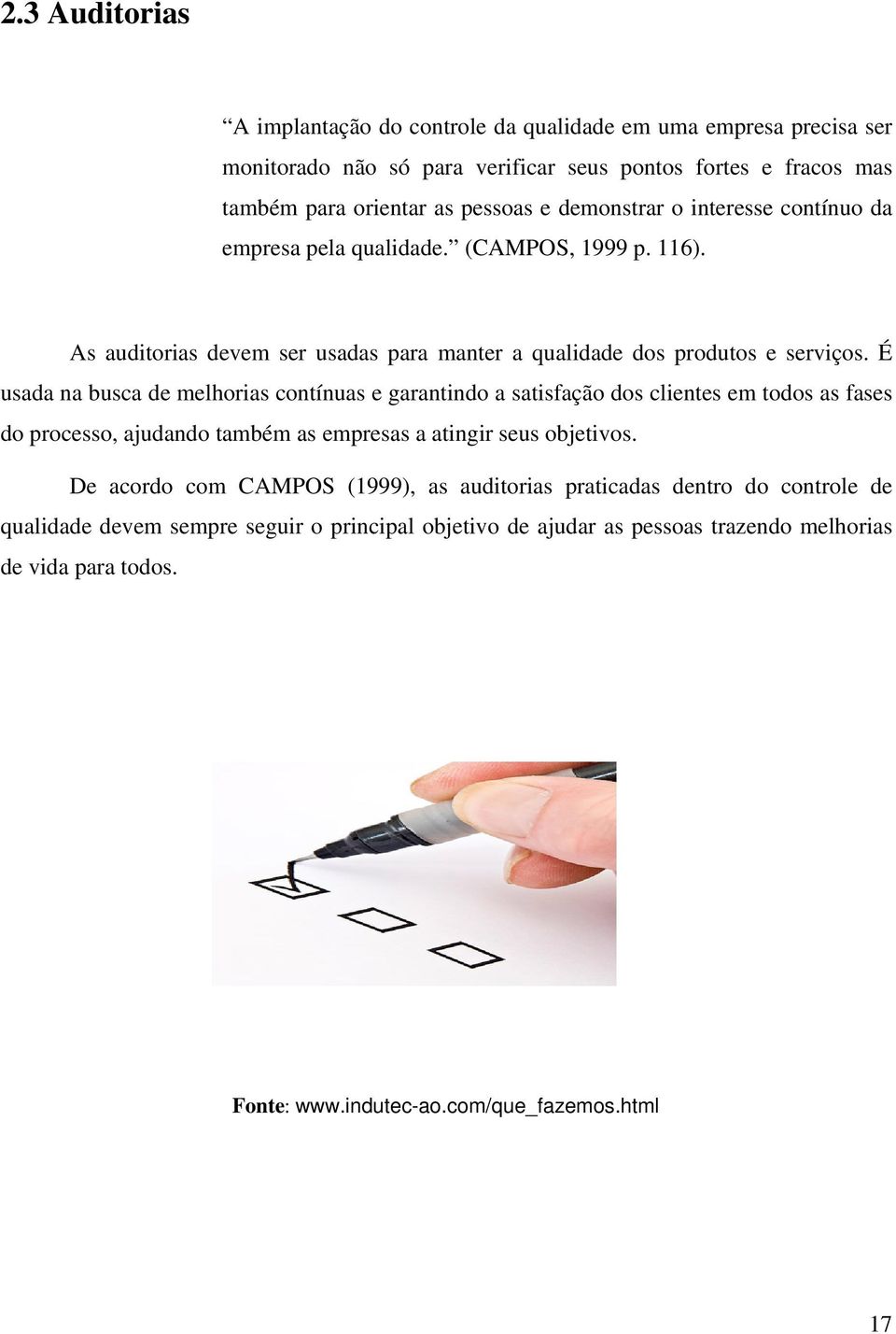 É usada na busca de melhorias contínuas e garantindo a satisfação dos clientes em todos as fases do processo, ajudando também as empresas a atingir seus objetivos.