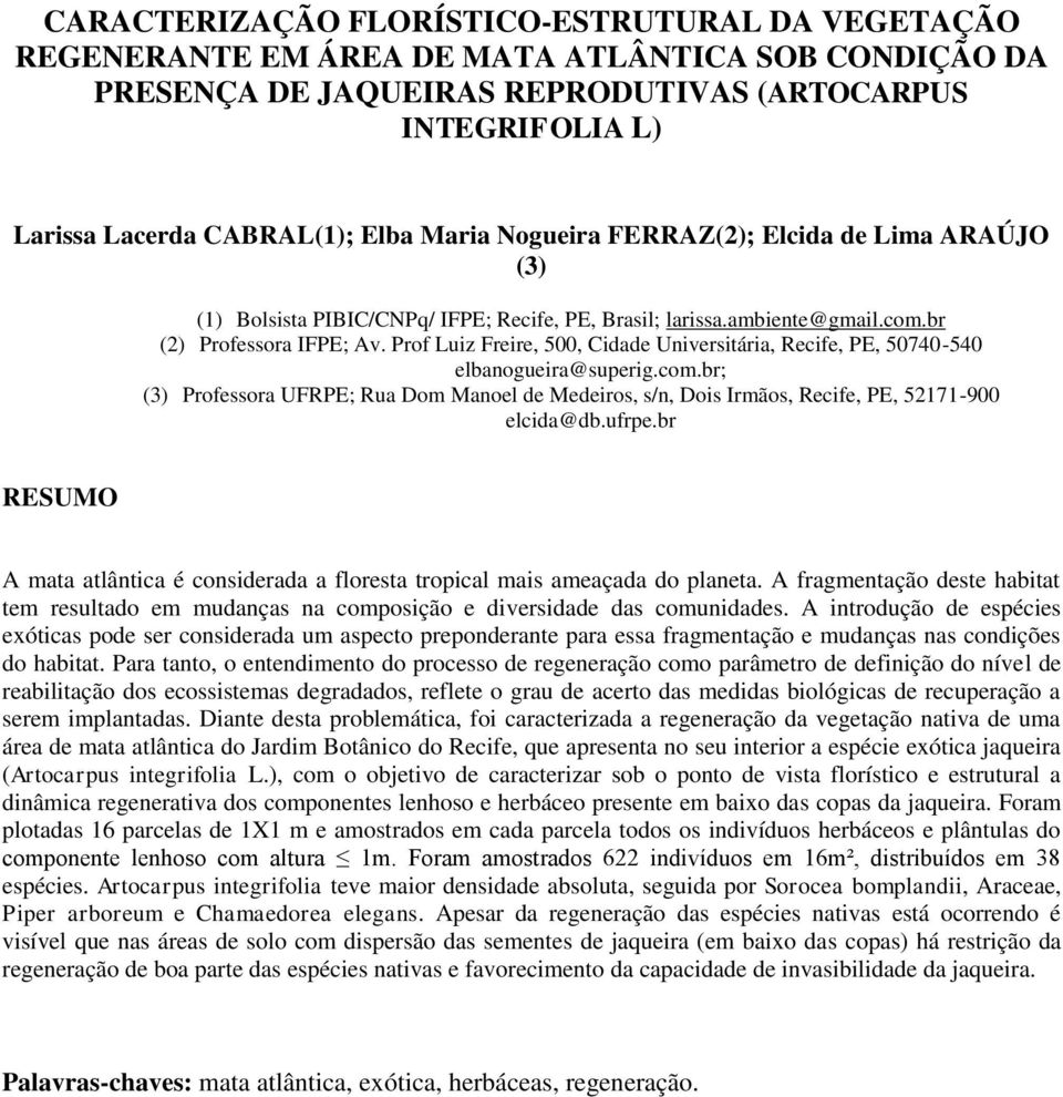 Prof Luiz Freire, 5, Cidade Universitária, Recife, PE, 574-54 elbanogueira@superig.com.br; (3) Professora UFRPE; Rua Dom Manoel de Medeiros, s/n, Dois Irmãos, Recife, PE, 52171-9 elcida@db.ufrpe.