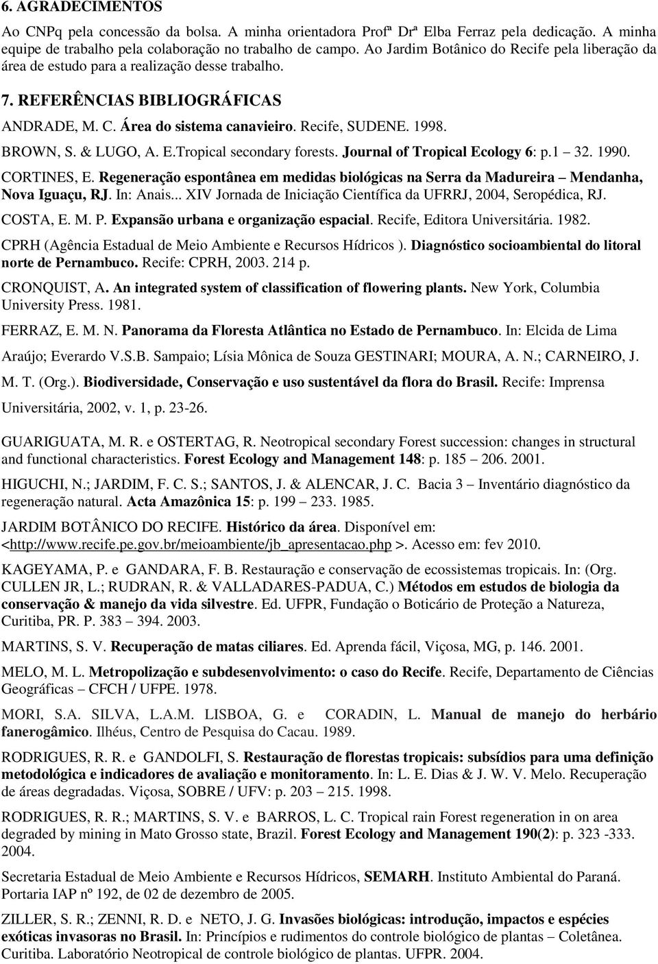 & LUGO, A. E.Tropical secondary forests. Journal of Tropical Ecology 6: p.1 32. 199. CORTINES, E. Regeneração espontânea em medidas biológicas na Serra da Madureira Mendanha, Nova Iguaçu, RJ.