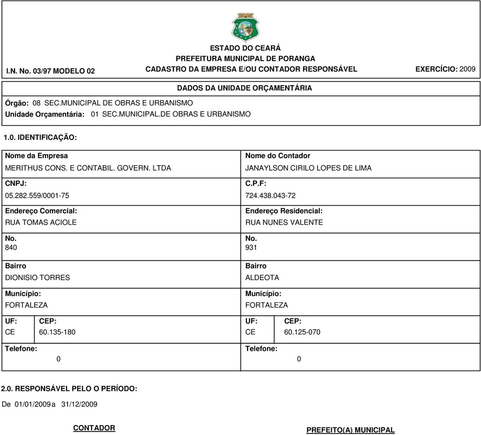 559/0001-75 Endereço Comercial: RUA TOMAS ACIOLE Nome do Contador JANAYLSON CIRILO LOPES DE LIMA C.P.F: 724.438.043-72 Endereço Residencial: RUA NUNES VALENTE No. No. 840 931 Bairro DIONISIO TORRES Município: FORTALEZA Bairro ALDEOTA Município: FORTALEZA UF: CEP: UF: CEP: CE 60.