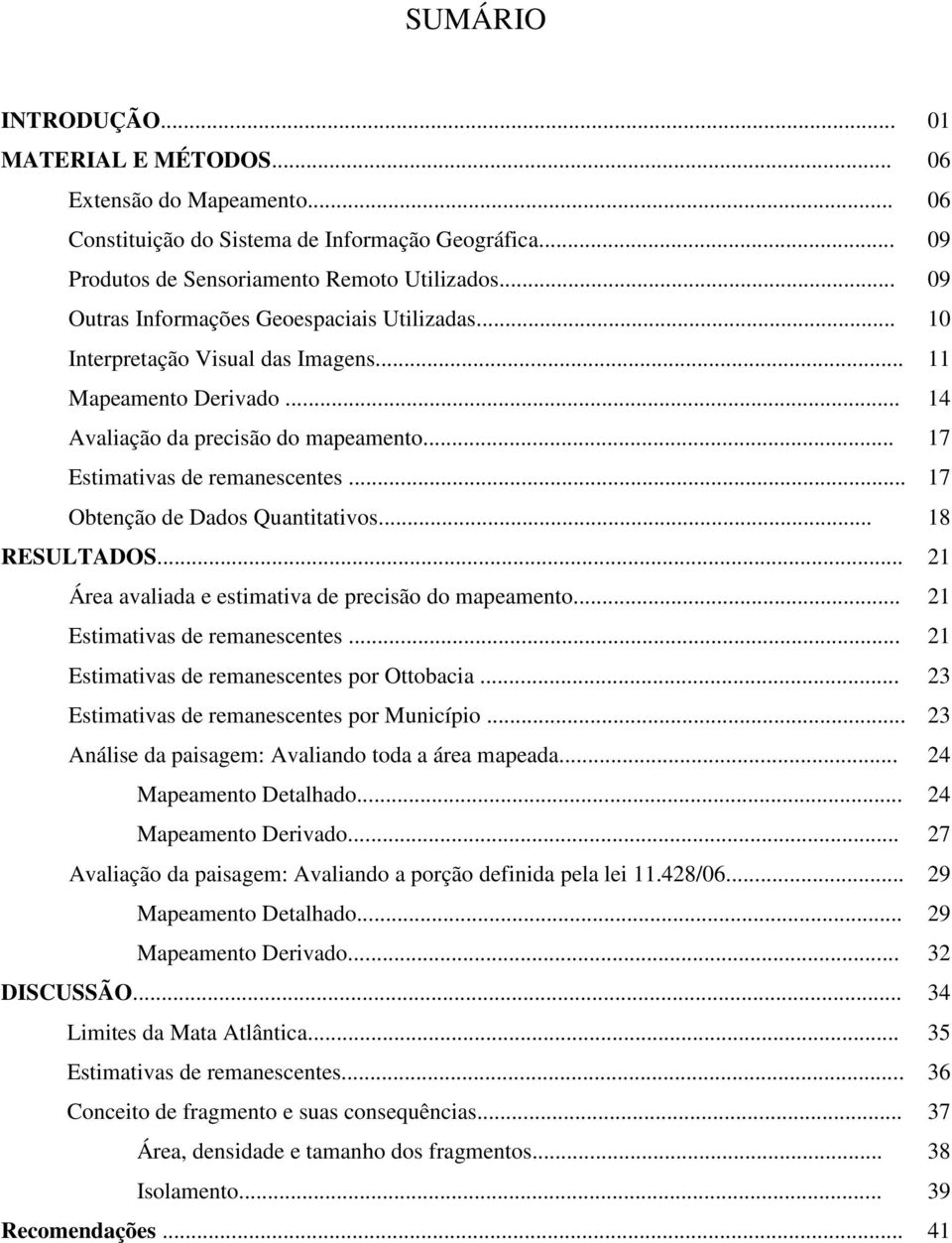 .. 17 Obtenção de Dados Quantitativos... 18 RESULTADOS... 21 Área avaliada e estimativa de precisão do mapeamento... 21 Estimativas de remanescentes... 21 Estimativas de remanescentes por Ottobacia.