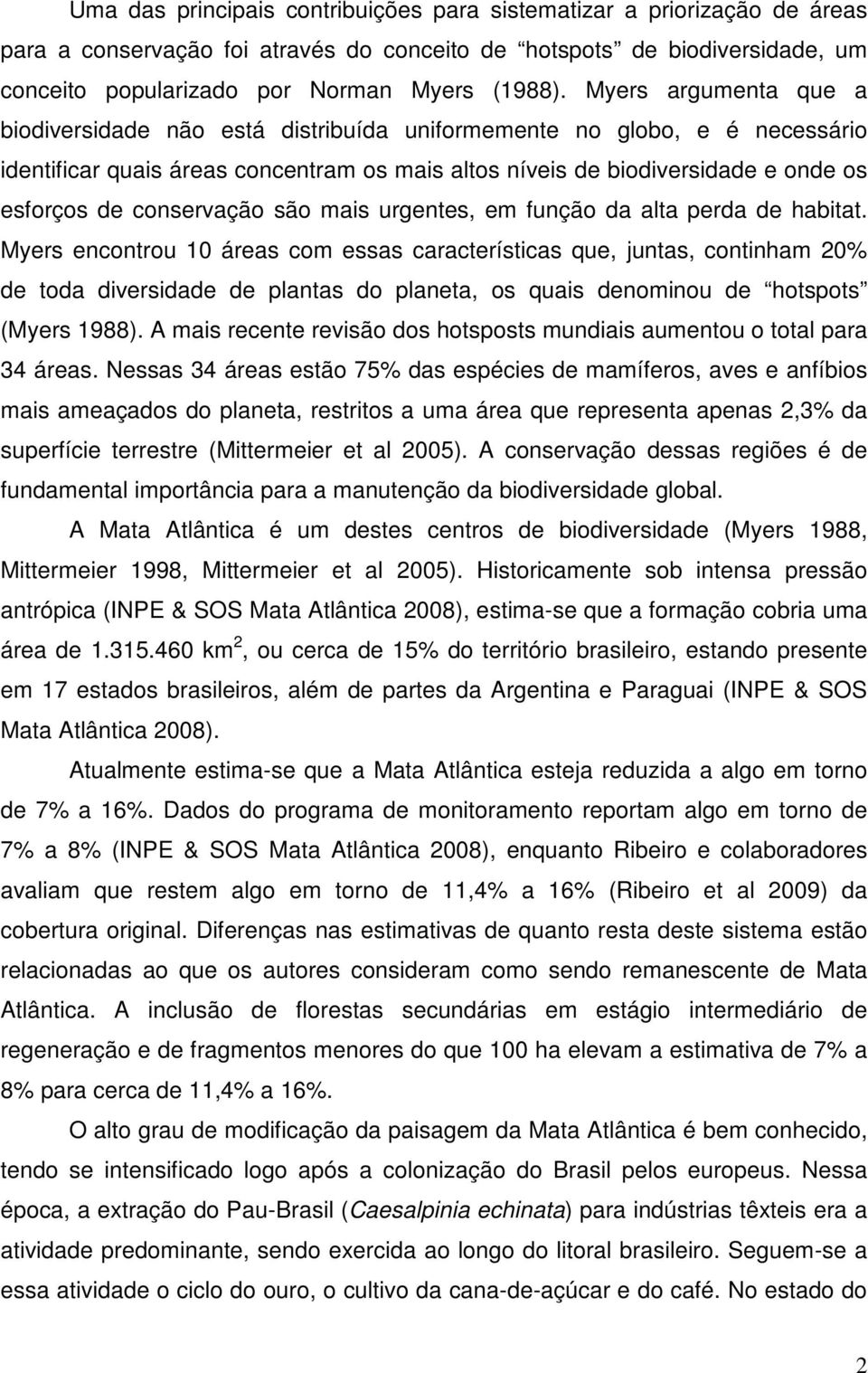 conservação são mais urgentes, em função da alta perda de habitat.