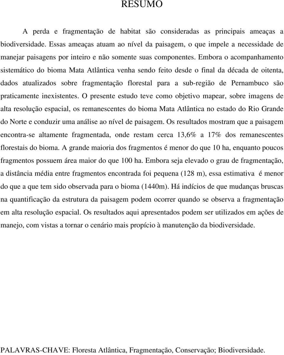 Embora o acompanhamento sistemático do bioma Mata Atlântica venha sendo feito desde o final da década de oitenta, dados atualizados sobre fragmentação florestal para a sub-região de Pernambuco são