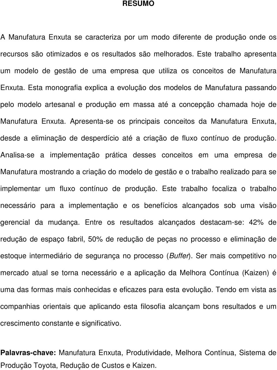 Esta monografia explica a evolução dos modelos de Manufatura passando pelo modelo artesanal e produção em massa até a concepção chamada hoje de Manufatura Enxuta.