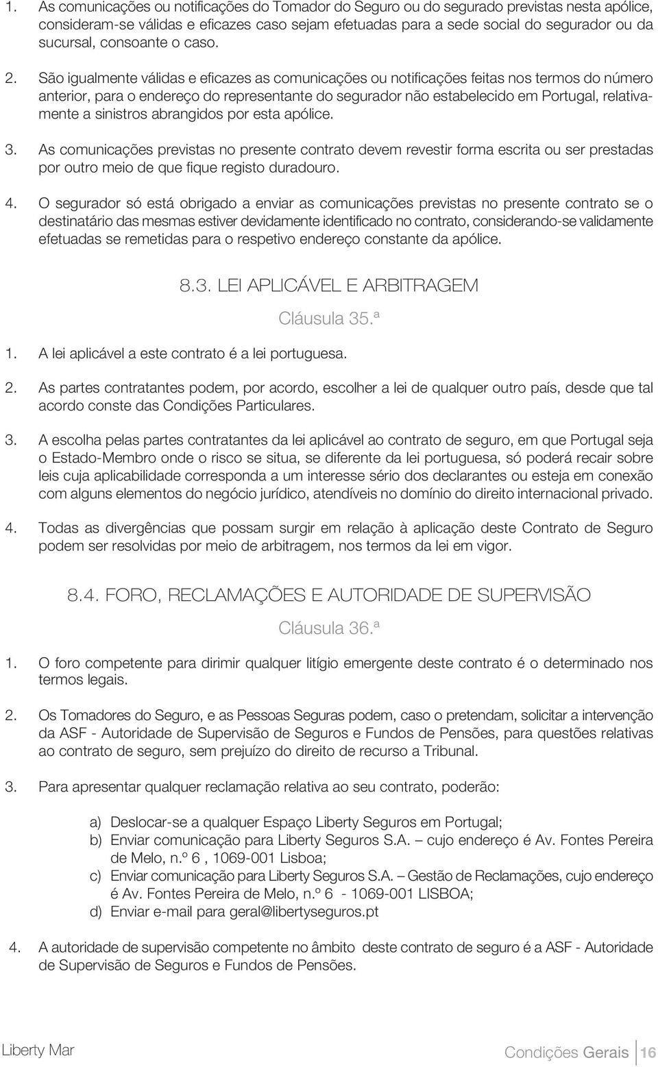 São igualmente válidas e eficazes as comunicações ou notificações feitas nos termos do número anterior, para o endereço do representante do segurador não estabelecido em Portugal, relativamente a