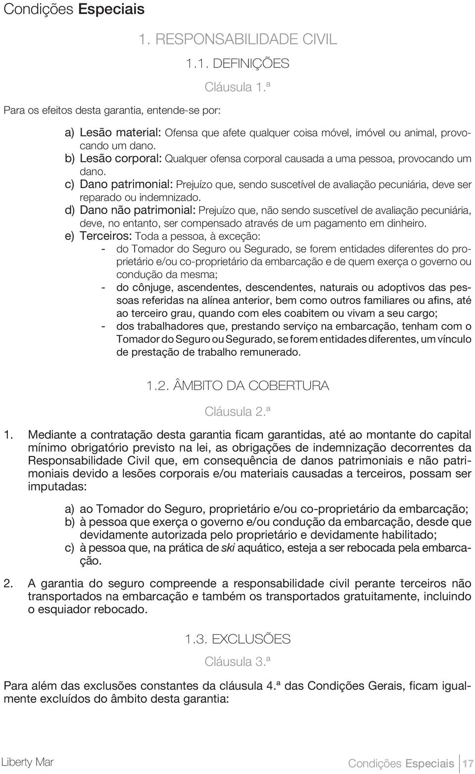 c) Dano patrimonial: Prejuízo que, sendo suscetível de avaliação pecuniária, deve ser reparado ou indemnizado.