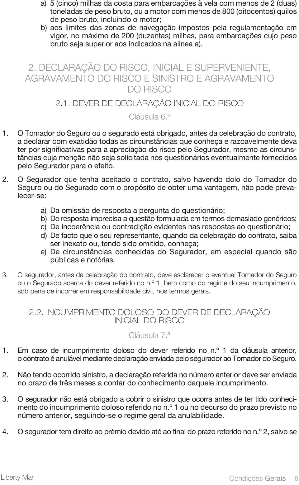 1. DEVER DE DECLARAÇÃO INICIAL DO RISCO Cláusula 6.ª 1.