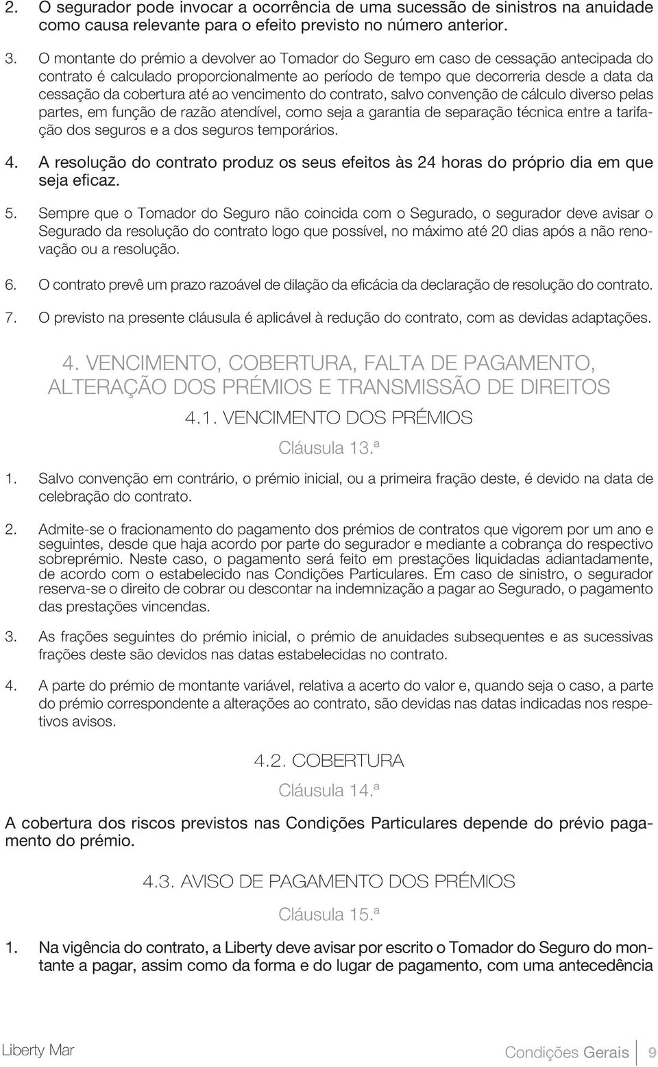 até ao vencimento do contrato, salvo convenção de cálculo diverso pelas partes, em função de razão atendível, como seja a garantia de separação técnica entre a tarifação dos seguros e a dos seguros