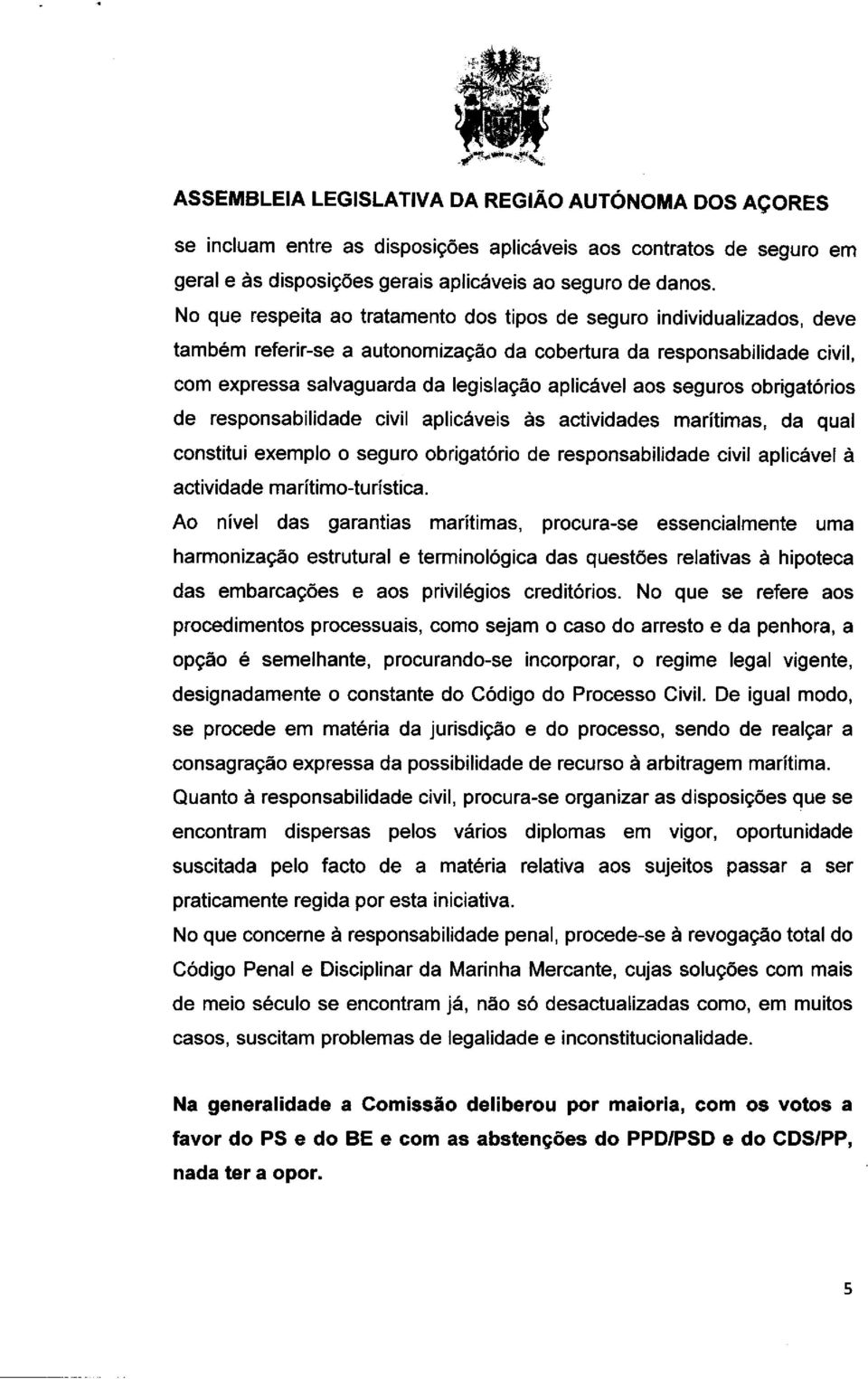 aos seguros obrigat6rios de responsabilidade civil aplicaveis as actividades maritimas, da qual constitui exemplo o seguro obrigatorio de responsabilidade civil aplicavel actividade ma ritimo-tu