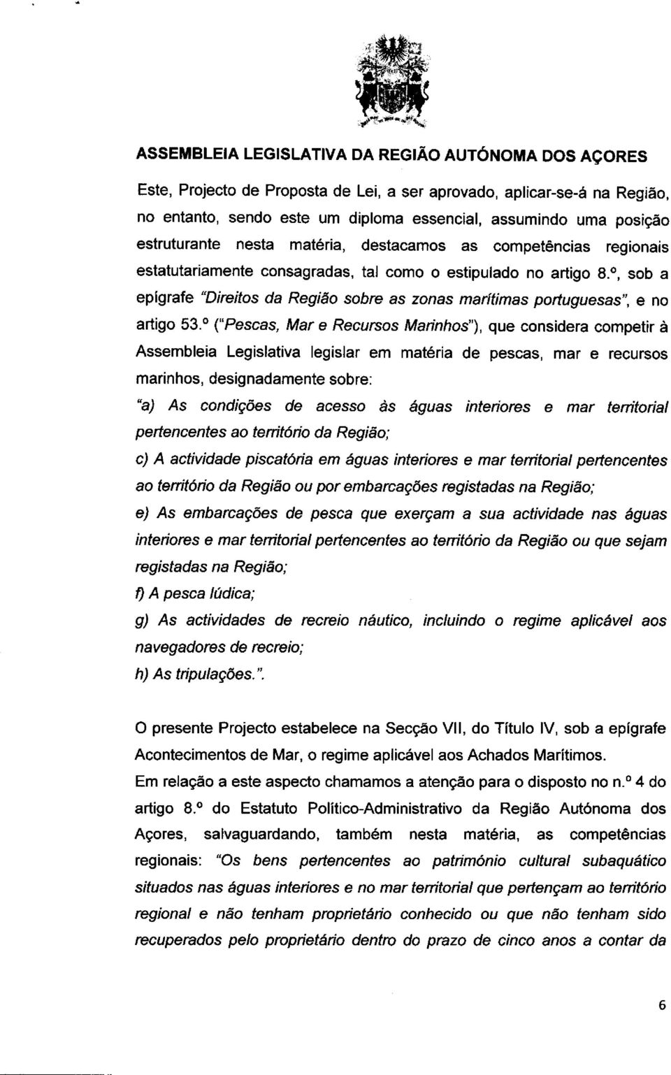 , sob a epigrafe "Direitos da Região sobre as zonas maritimas portuguesas", e no artigo 53 0 ("Pescas, Mar e Recursos Marinhos"), que considera competir Assembleia Legislativa legislar ern materia de