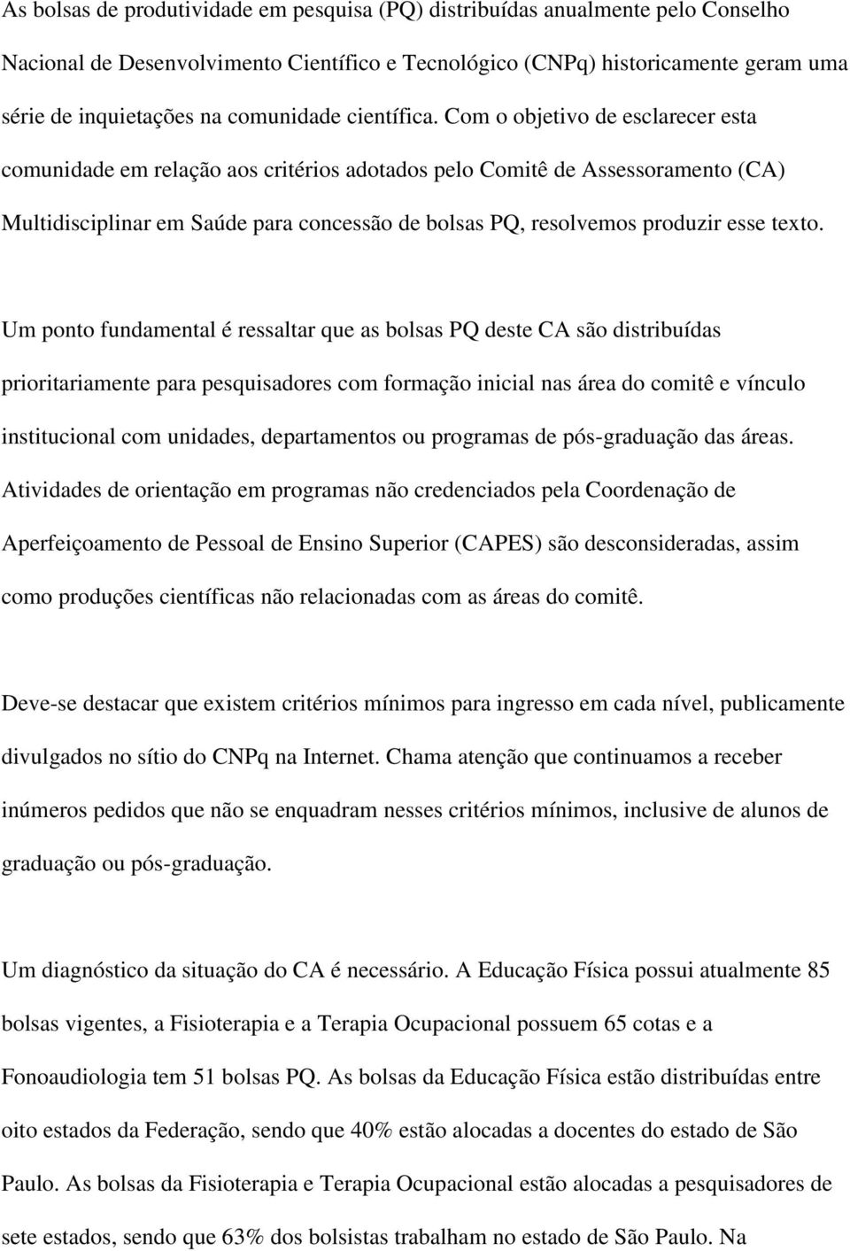 Com o objetivo de esclarecer esta comunidade em relação aos critérios adotados pelo Comitê de Assessoramento (CA) Multidisciplinar em Saúde para concessão de bolsas PQ, resolvemos produzir esse texto.