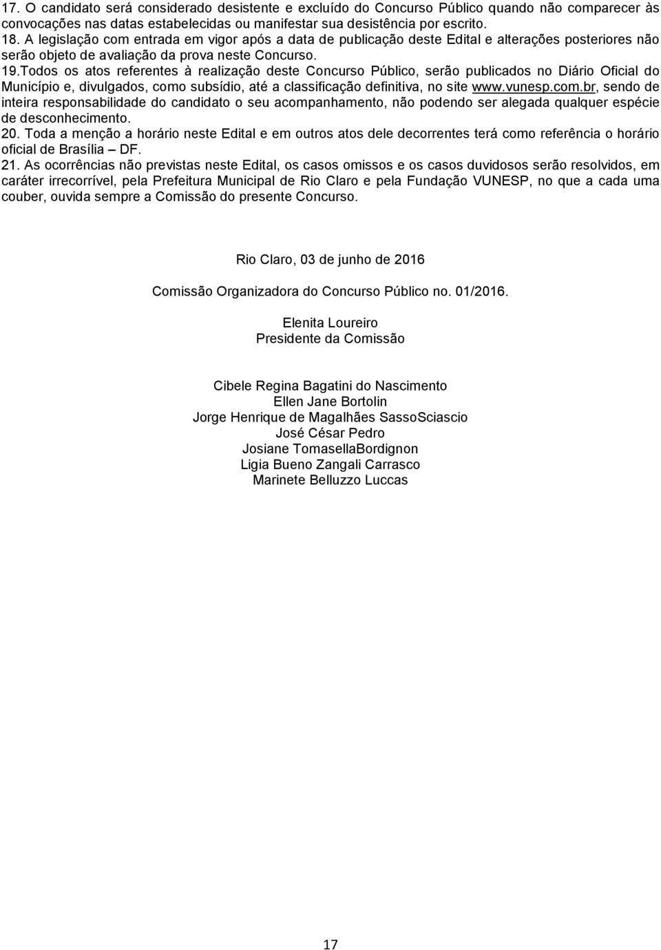 Todos os atos referentes à realização deste Concurso Público, serão publicados no Diário Oficial do Município e, divulgados, como