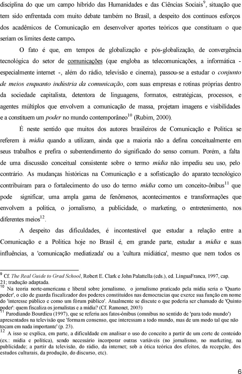 O fato é que, em tempos de globalização e pós-globalização, de convergência tecnológica do setor de comunicações (que engloba as telecomunicações, a informática - especialmente internet -, além do