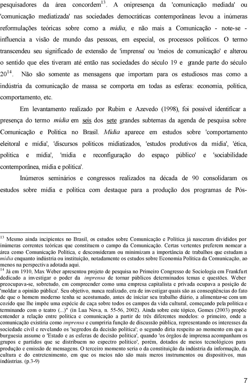 note-se - influencia a visão de mundo das pessoas, em especial, os processos políticos.