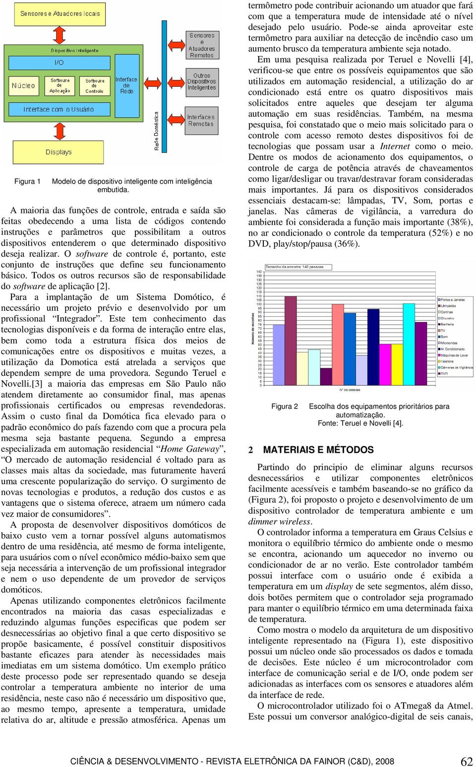 dispositivo deseja realizar. O software de controle é, portanto, este conjunto de instruções que define seu funcionamento básico.