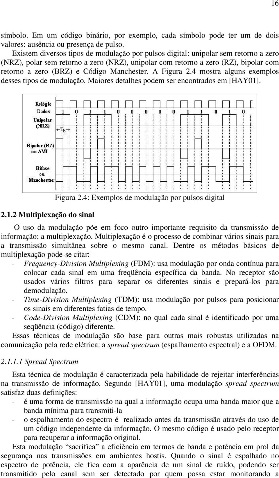 Manchester. A Figura 2.4 mostra alguns exemplos desses tipos de modulação. Maiores detalhes podem ser encontrados em [HAY01]